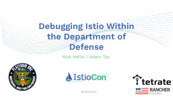 Debugging Istio within the Department of Defense Nick Nellis & Adam Toy