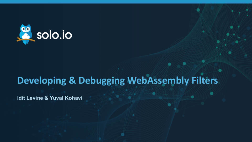 Developing & Debugging WebAssembly Filters Idit Levine & Yuval Kohavi