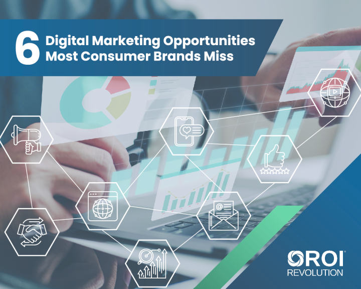The 6 Digital Marketing Opportunities That Most Consumer Brands Miss