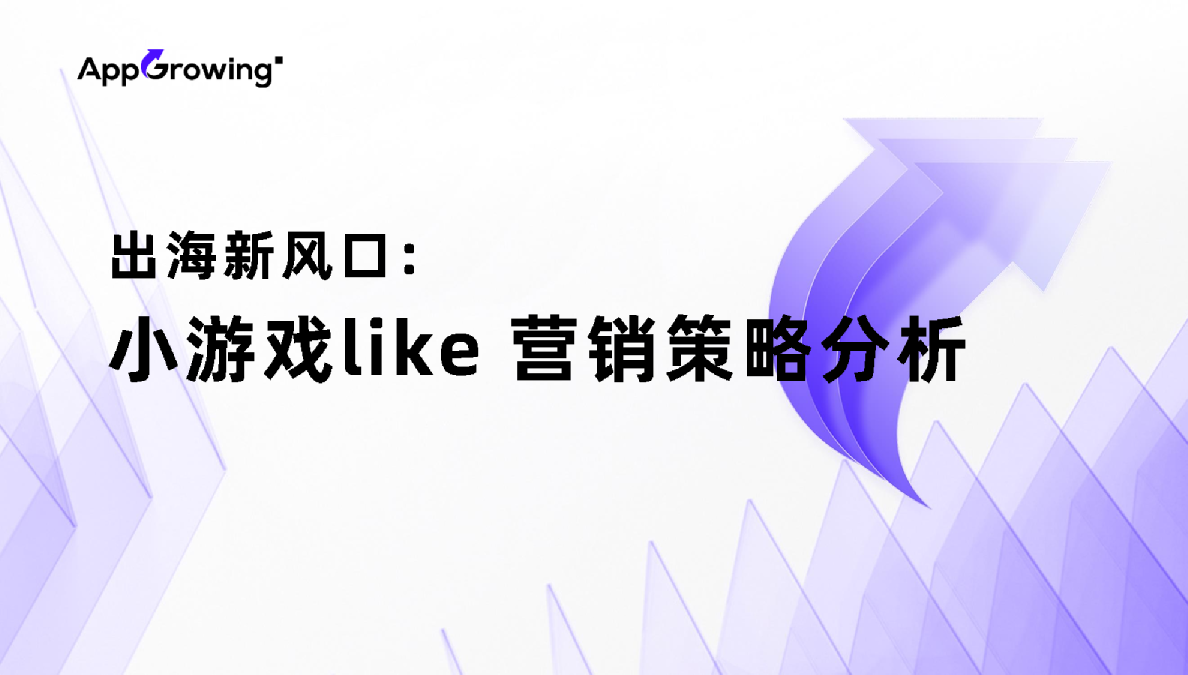2024年出海新风口：“小游戏like”出海营销策略分析报告