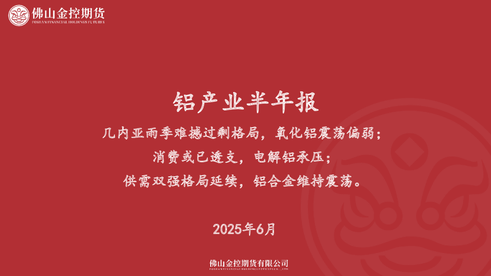 铝产业半年报：几内亚雨季难撼过剩格局，氧化铝震荡偏弱；消费或已透支，电解铝承压；供需双强格局延续，铝合金维持震荡。