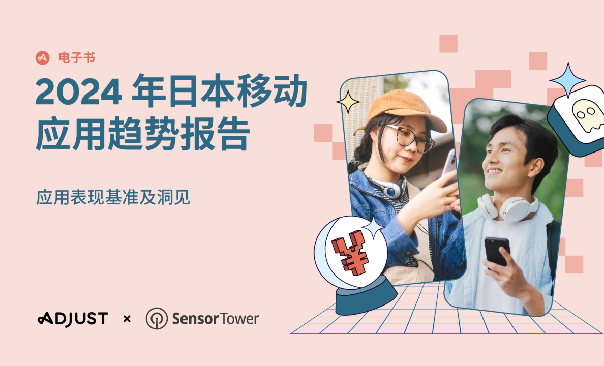Adjust x Sensor Tower: 《2024 年日本移动应用趋势报告》