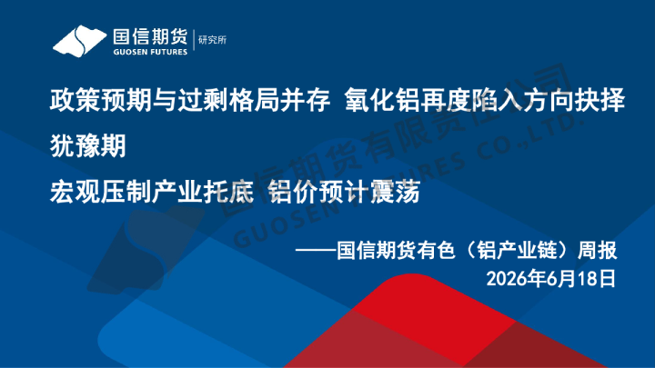 有色（铝产业链）周报：政策预期与过剩格局并存 氧化铝再度陷入方向抉择犹豫期 宏观压制产业托底 铝价预计震荡